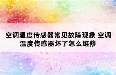 空调温度传感器常见故障现象 空调温度传感器坏了怎么维修